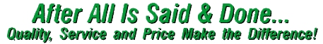 After All Is Said & Done... Quality, Service and Price Make the Difference!